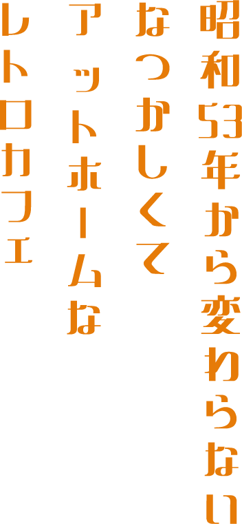 昭和53年から変わらないなつかしくてアットホームなレトロカフェ